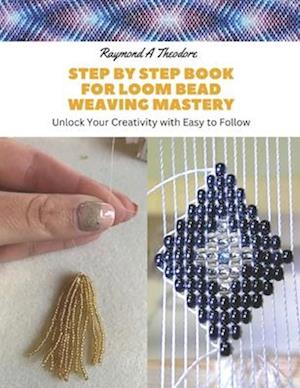 Step by Step Book for Loom Bead Weaving Mastery: Unlock Your Creativity with Easy to Follow