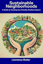 Sustainable Neighborhoods: A Guide to Creating Eco-Friendly, Resilient Spaces 