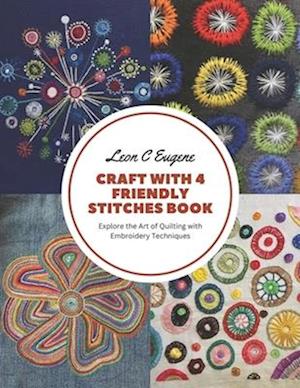 Craft with 4 Friendly Stitches Book: Explore the Art of Quilting with Embroidery Techniques