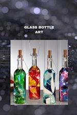 GLASS BOTTLE ART: The ultimate glass bottle art handbook for all 