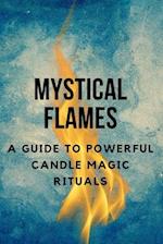 Mystical Flames: A Guide to Powerful Candle Magic Rituals 