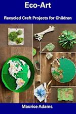 Eco-Art: Recycled Craft Projects for Children 