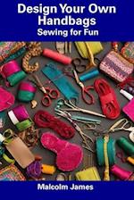 Design Your Own Handbags: Sewing for Fun 