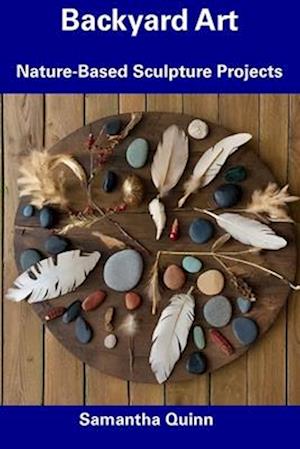 Backyard Art: Nature-Based Sculpture Projects