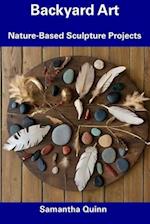 Backyard Art: Nature-Based Sculpture Projects 
