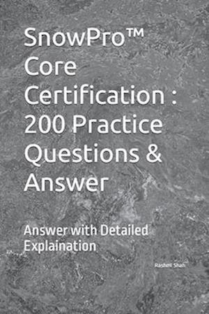 SnowPro™ Core Certification : 200 Practice Questions & Answer: Answer with Detailed Explaination