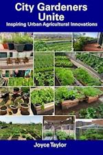 City Gardeners Unite: Inspiring Urban Agricultural Innovations 