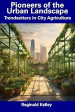 Pioneers of the Urban Landscape: Trendsetters in City Agriculture 