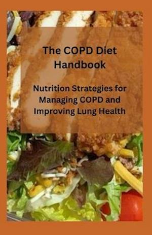 The COPD Diet Handbook : Nutrition Strategies for Managing COPD and Improving Lung Health