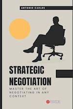 Strategic Negotiation: Master the art of negotiating in any context 