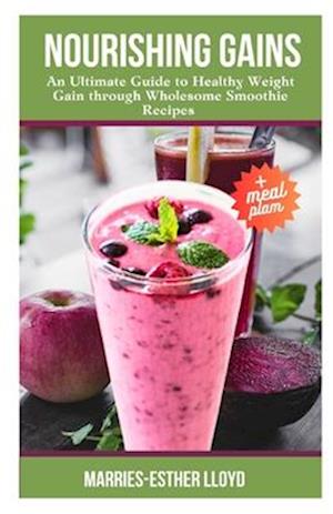 NOURISHING GAINS: An Ultimate Guide to Healthy Weight Gain with Wholesome Smoothie Recipes