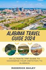 ALABAMA TRAVEL GUIDE 2024: An Ultimate Trip Guide to Maximizing Your Visitation to Alabama 