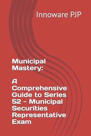 Municipal Mastery: A Comprehensive Guide to Series 52 - Municipal Securities Representative Exam