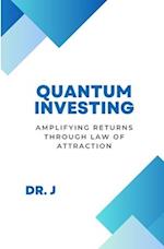 Quantum Investing: Amplifying Returns Through Law of Attraction 