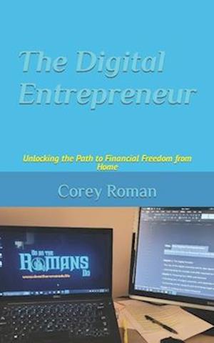 The Digital Entrepreneur: Unlocking the Path to Financial Freedom from Home