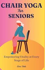 Chair Yoga for Seniors : Empowering Vitality at Every Stage of Life 
