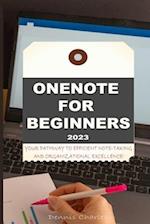 ONENOTE FOR BEGINNERS 2023: YOUR PATHWAY TO EFFICIENT NOTE-TAKING AND ORGANIZATIONAL EXCELLENCE! 