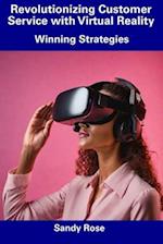 Revolutionizing Customer Service with Virtual Reality: Winning Strategies 