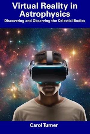 Virtual Reality in Astrophysics: Discovering and Observing the Celestial Bodies