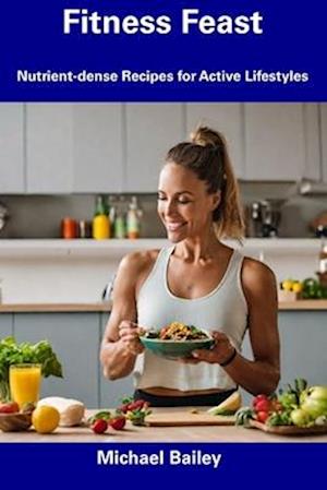 Fitness Feast: Nutrient-dense Recipes for Active Lifestyles