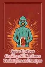 Spice Up Your Cooking: 91 Hot Sauce Techniques and Recipes 