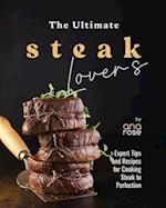 The Ultimate Steak Lover's Cookbook: Expert Tips and Recipes for Cooking Steak to Perfection 