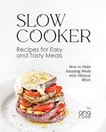 Slow Cooker Recipes for Easy and Tasty Meals: How to Make Amazing Meals with Minimal Effort 