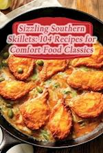 Sizzling Southern Skillets: 104 Recipes for Comfort Food Classics 