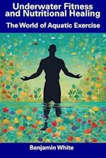 Underwater Fitness and Nutritional Healing: The World of Aquatic Exercise 