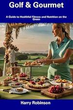 Golf & Gourmet: A Guide to Healthful Fitness and Nutrition on the Green 