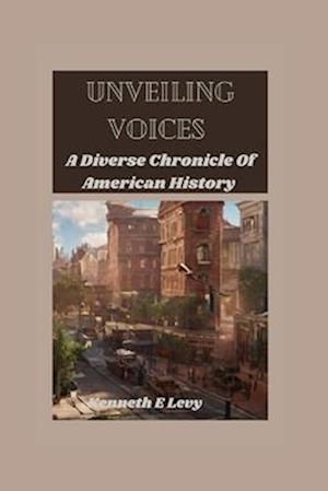 Unveiling Voices : A Diverse Chronicle Of American History