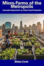 Micro-Farms of the Metropolis: Innovative Approaches to Urban Food Production 