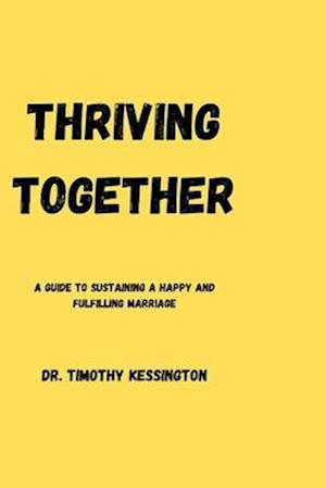 THRIVING TOGETHER: A guide to sustaining a happy and fulfilling marriage.