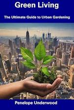Green Living: The Ultimate Guide to Urban Gardening 
