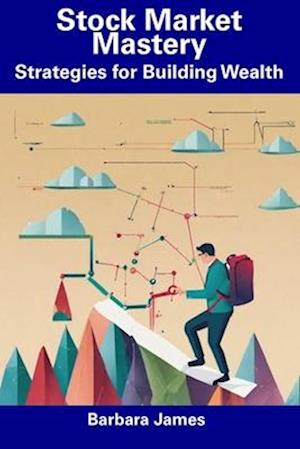 Stock Market Mastery: Strategies for Building Wealth
