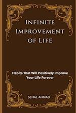 Infinite Improvement of Life: Habits That Will Positively Improve Your Life Forever 