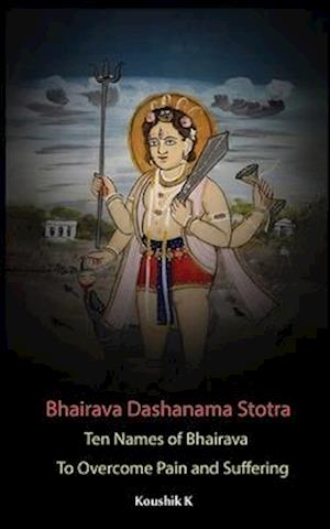 Bhairava Dashanama Stotra : Ten Names of Bhairava to overcome Pain and suffering