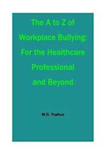 The A to Z of Workplace Bullying:: For the Healthcare Professional and Beyond 