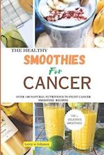 THE HEALTH SMOOTHIES FOR CANCER: OVER 100 NATURAL NUTRITIOUS TO FIGHT CANCER SMOOTHIE RECIPES 