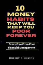 10 Money Habits That Will Keep You Poor Forever: Break Free From Poor Financial Management 