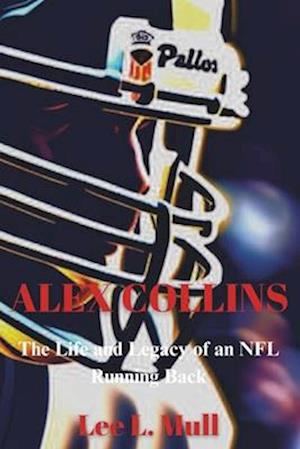 ALEX COLLINS: The Life and Legacy of an NFL Running Back