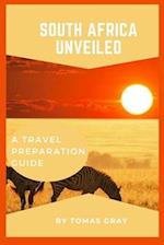 SOUTH AFRICA UNVEILED : A TRAVEL PREPARATION GUIDE 