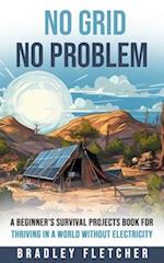 No Grid, No Problem: A Beginner's Survival Projects Book for Thriving in a World without Electricity 