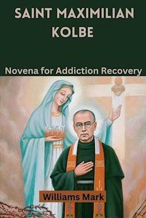 SAINT MAXIMILIAN KOLBE : Novena for Addiction Recovery