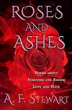 Roses and Ashes: Poems About Feminism and Sexism, Love and Hate 