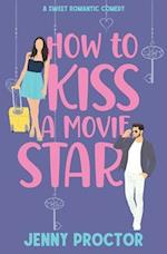 How to Kiss a Movie Star: A Sweet Romantic Comedy 