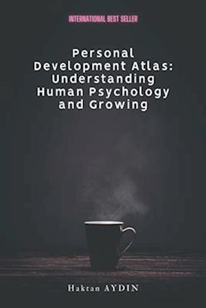 Personal Development Atlas: Understanding Human Psychology and Growing