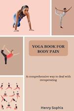 YOGA BOOK FOR BODY PAIN : A comprehensive way to deal with recuperating 