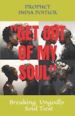 "GET OUT OF MY SOUL" : BREAKING UNGODLY SOUL TIES 