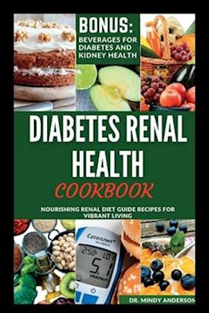 DIABETES RENAL HEALTH COOKBOOK: Nourishing Renal Diet Guide Recipes For Vibrant Living